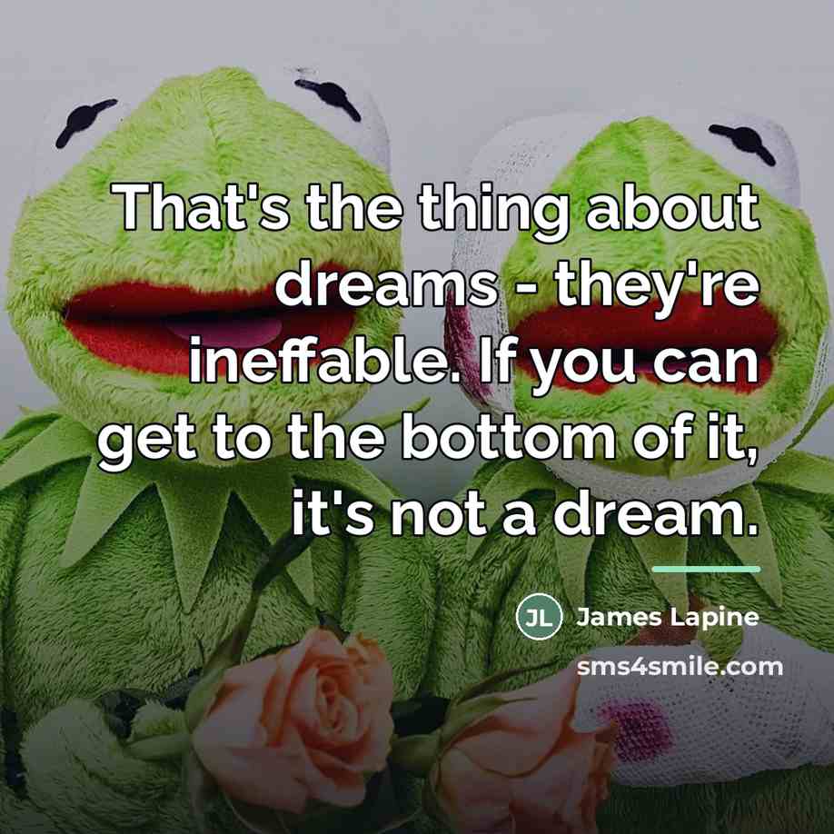 “That's the thing about dreams - they're ineffable. If you…” quote by James Lapine