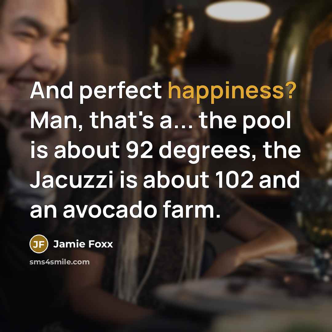 “And perfect happiness? Man, that's a... the pool is about…” quote by Jamie Foxx