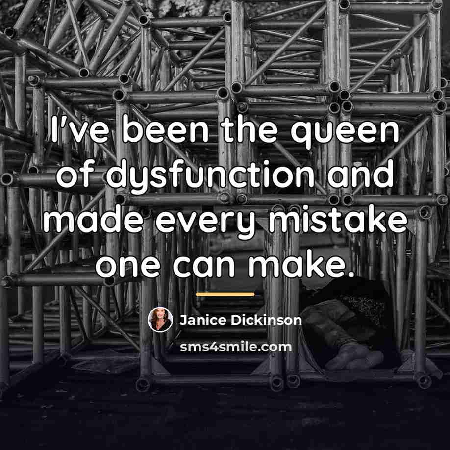 “I've been the queen of dysfunction and made every mistake…” quote by Janice Dickinson