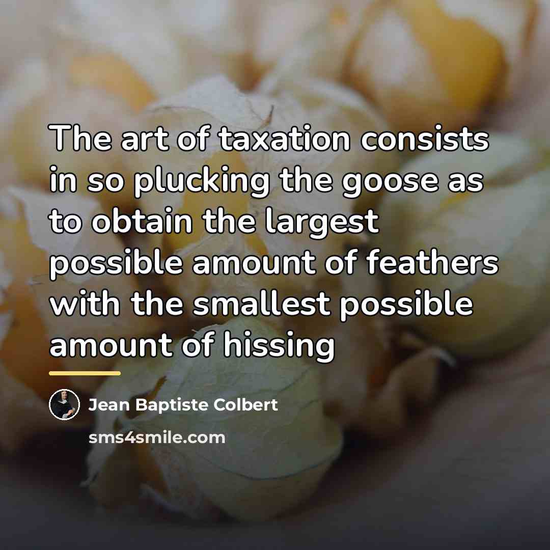 “The art of taxation consists in so plucking the goose…” quote by Anonymous