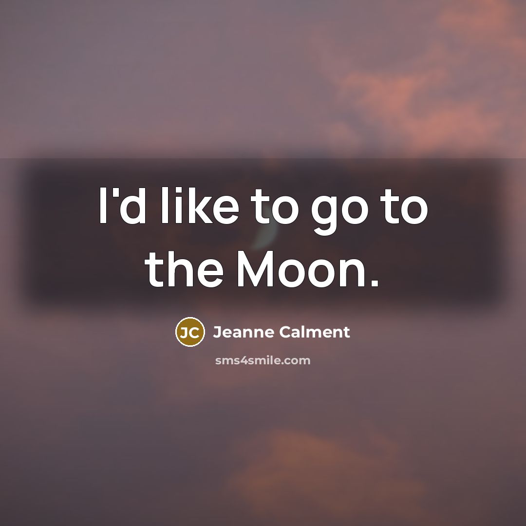 “I'd like to go to the Moon.…” quote by Jeanne Calment