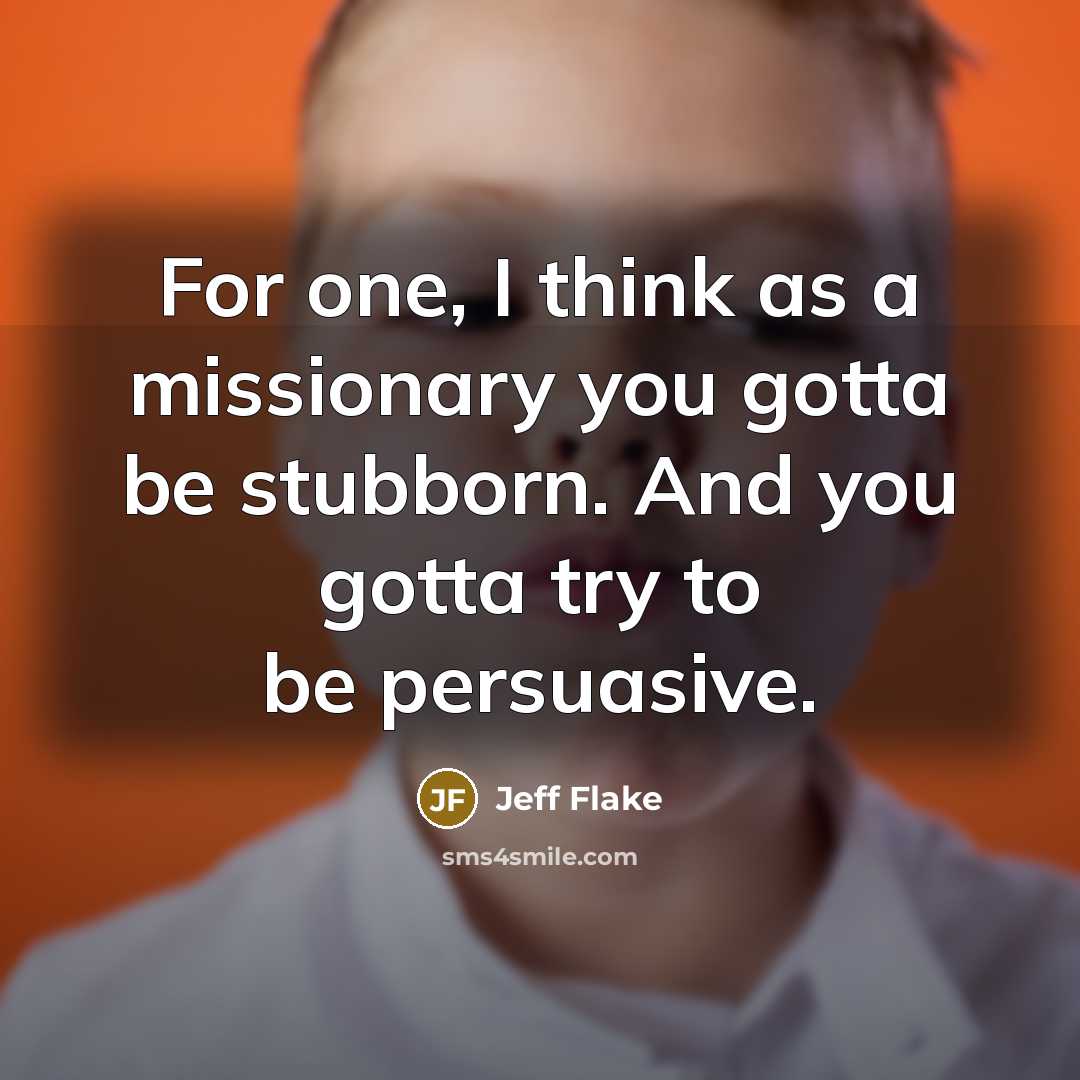 “For one, I think as a missionary you gotta be…” quote by Jeff Flake