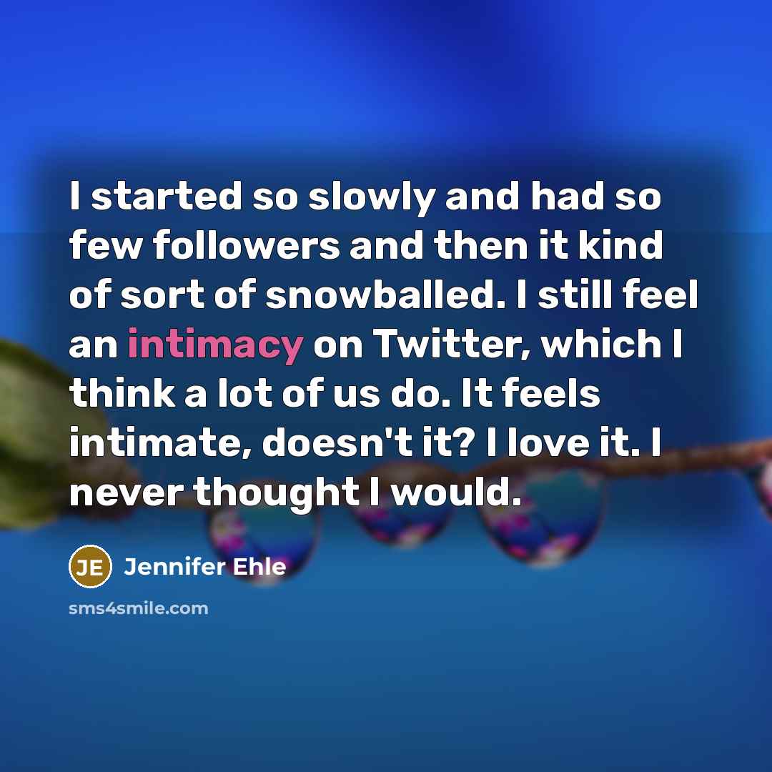 “I started so slowly and had so few followers and…” quote by Jennifer Ehle