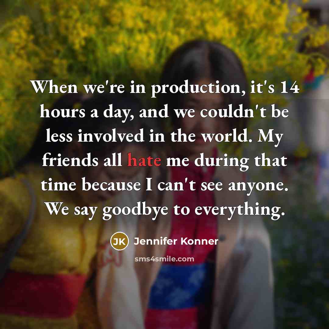 “When we're in production, it's 14 hours a day, and…” quote by Jennifer Konner