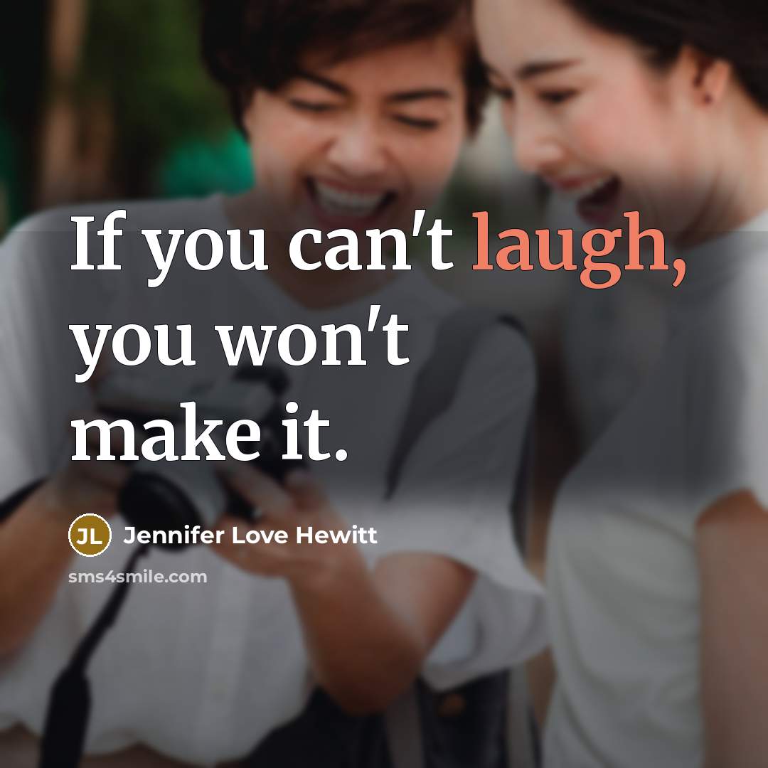 “If you can't laugh, you won't make it.” quote by Jennifer Love Hewitt