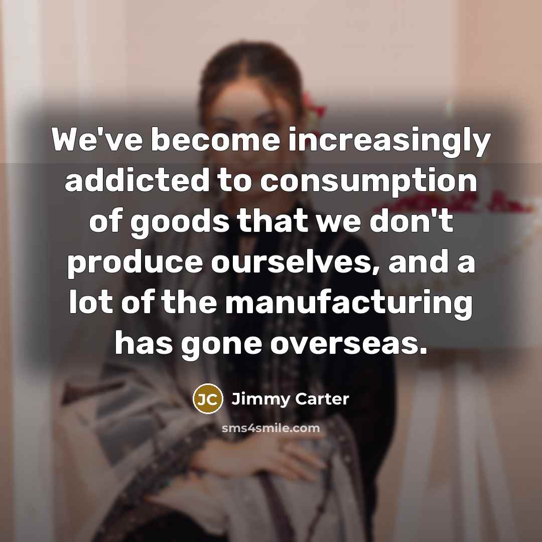 “We've become increasingly addicted to consumption of goods that we…” quote by Jimmy Carter