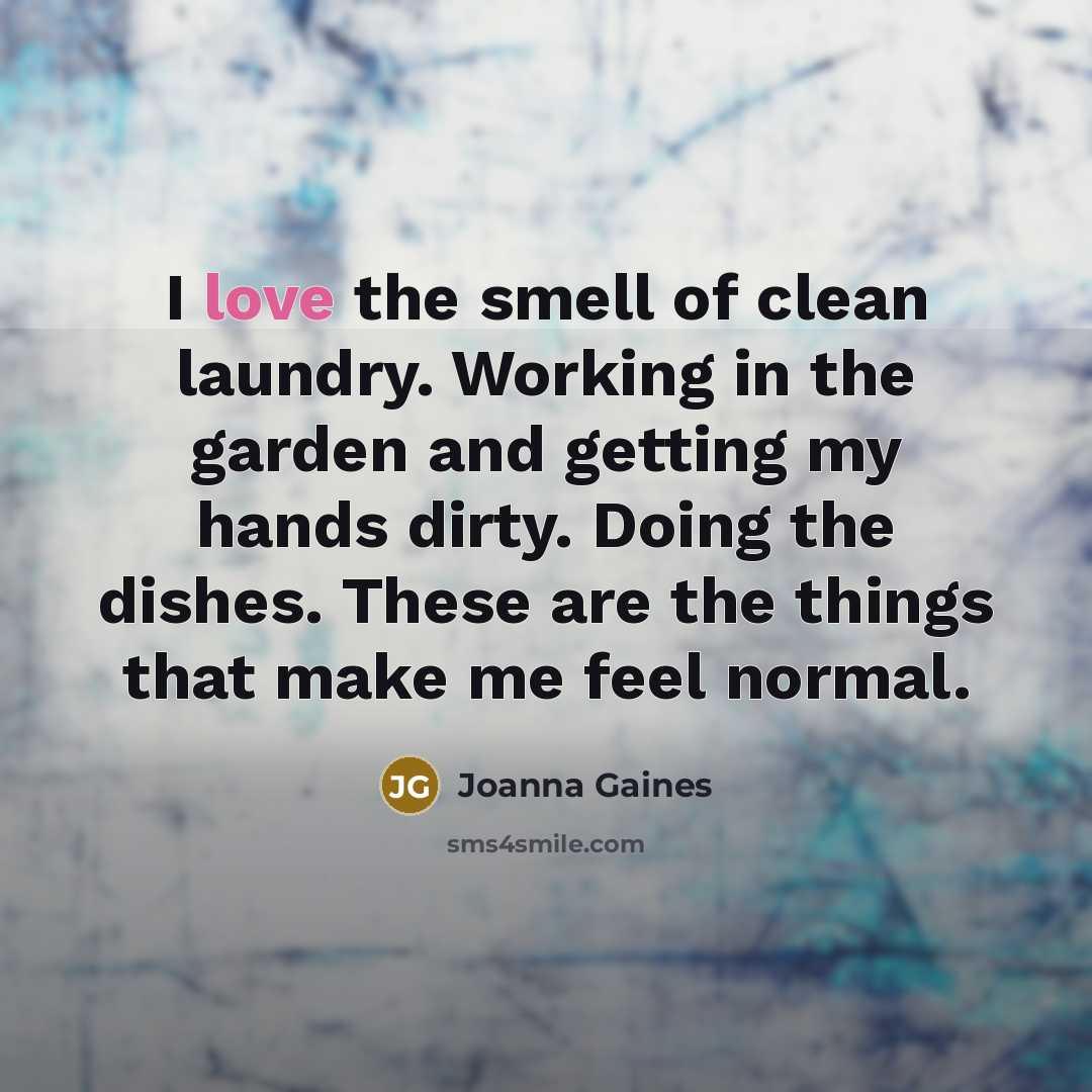“I love the smell of clean laundry. Working in the…” quote by Joanna Gaines