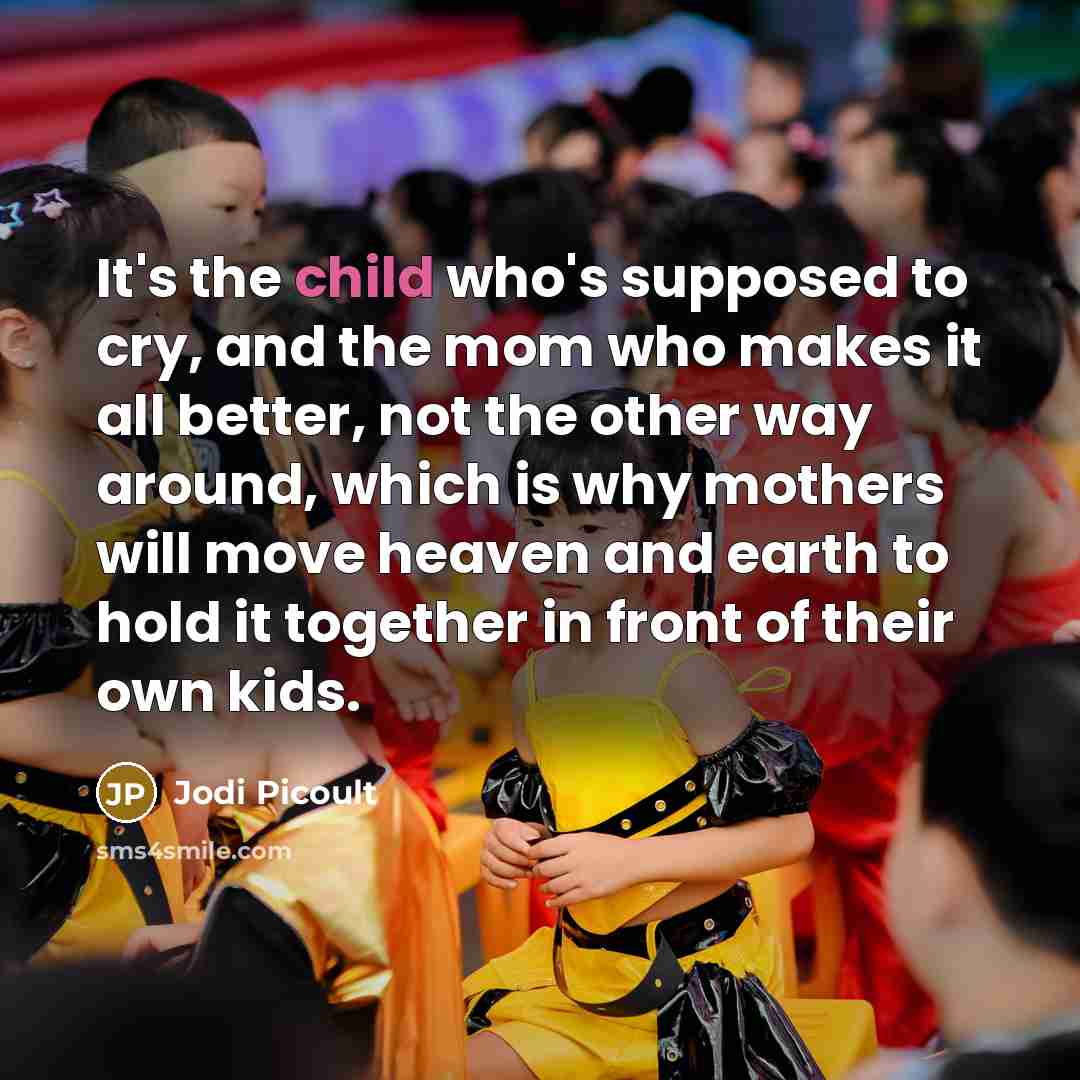 “It's the child who's supposed to cry, and the mom…” quote by Jodi Picoult