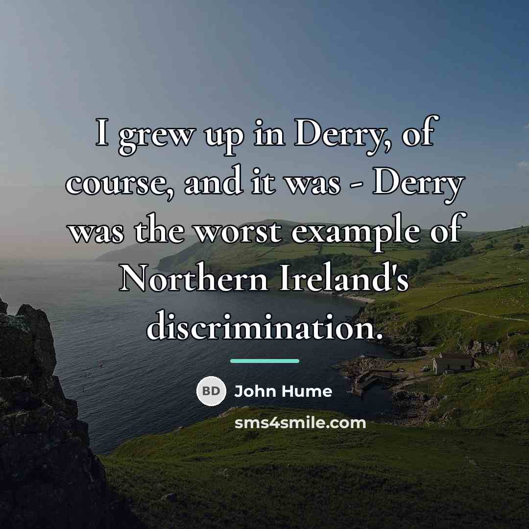 “I grew up in Derry, of course, and it was…” quote by John Hume