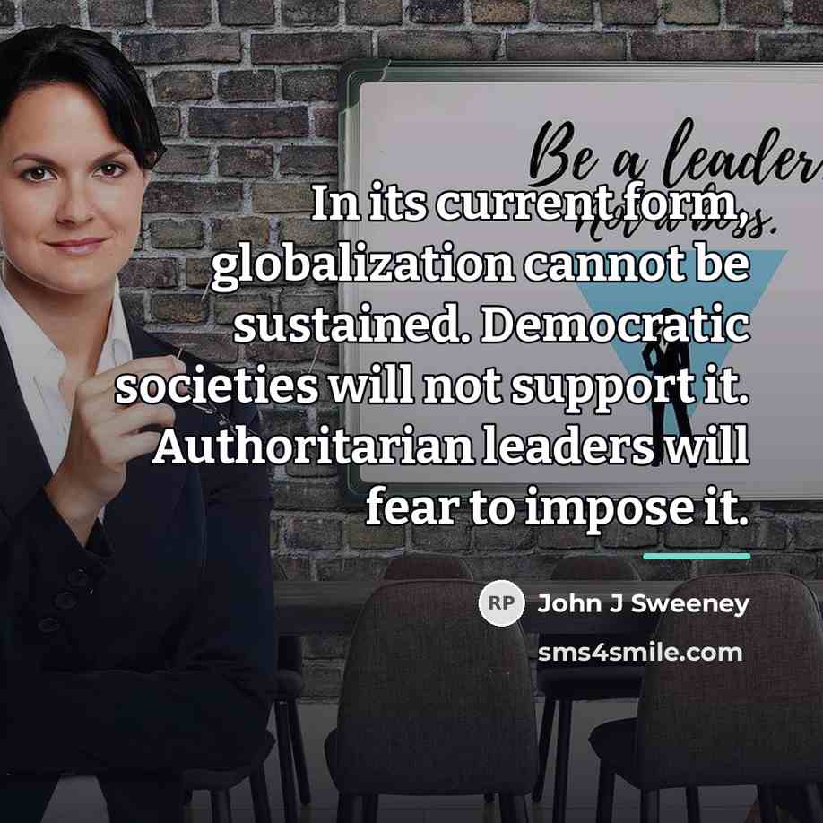 “In its current form, globalization cannot be sustained. Democratic societies…” quote by John J Sweeney