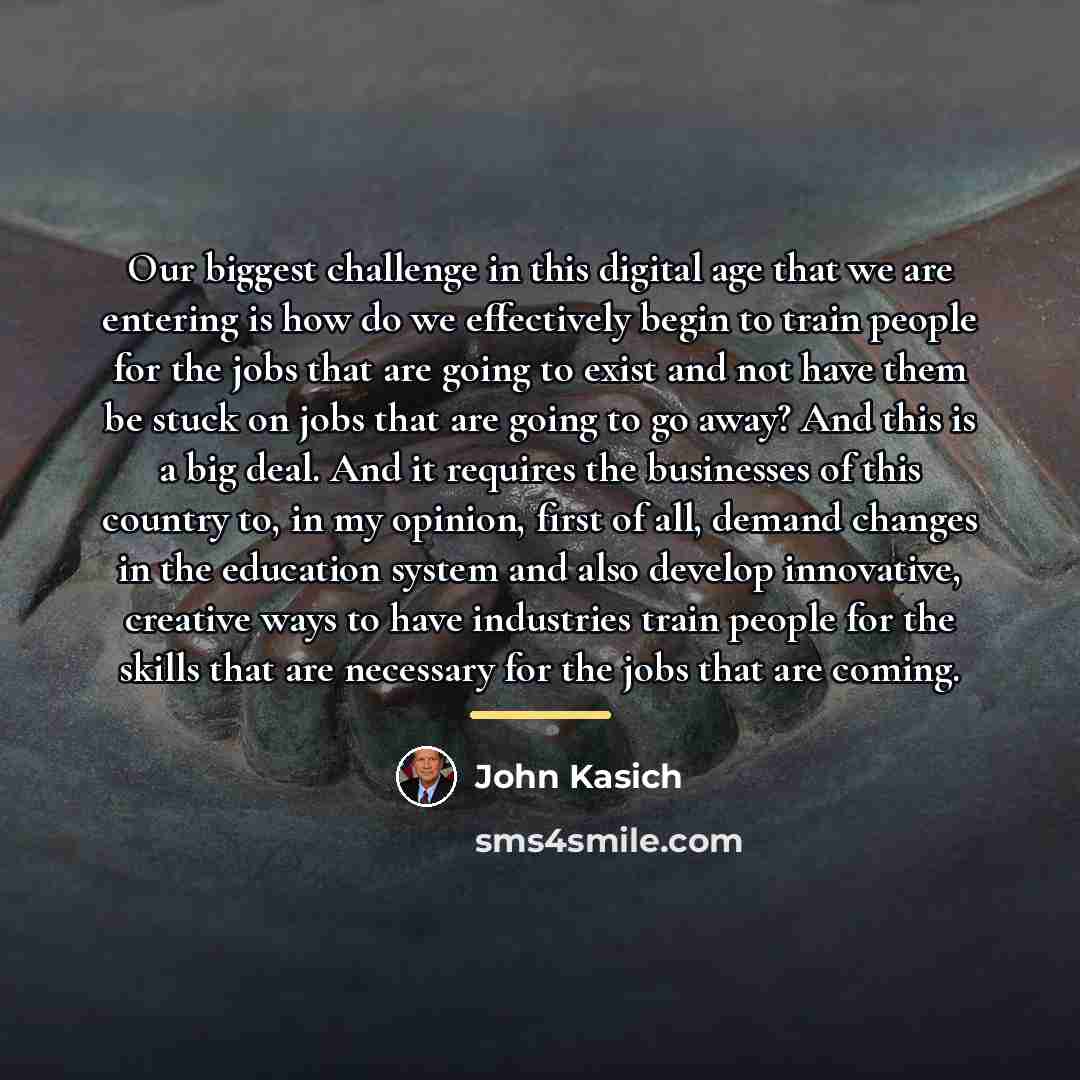 “Our biggest challenge in this digital age that we are…” quote by John Kasich