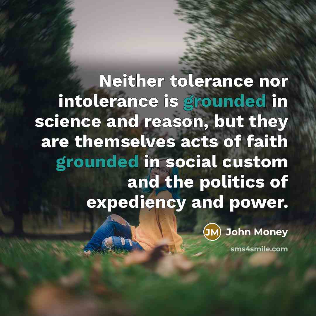 “Neither tolerance nor intolerance is grounded in science and reason,…” quote by John Money