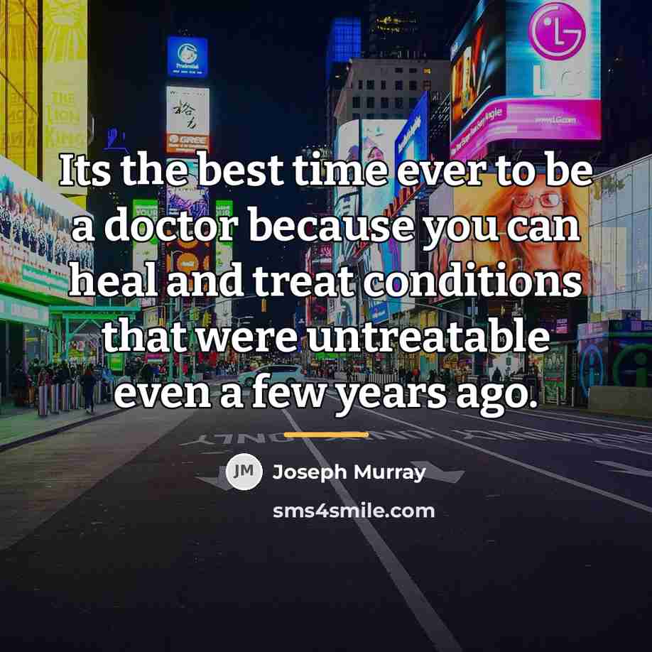 “Its the best time ever to be a doctor because…” quote by Joseph Murray