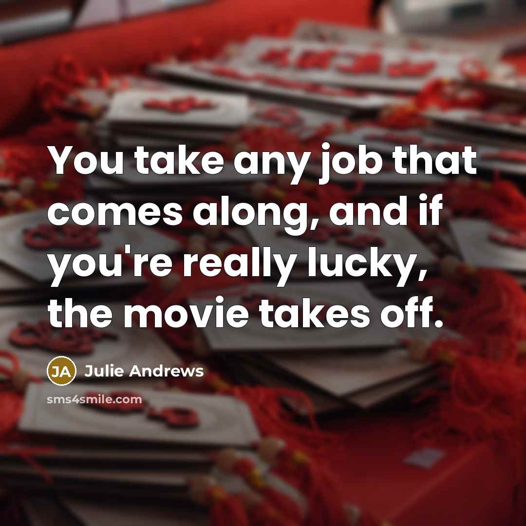 “You take any job that comes along, and if you're…” quote by Julie Andrews