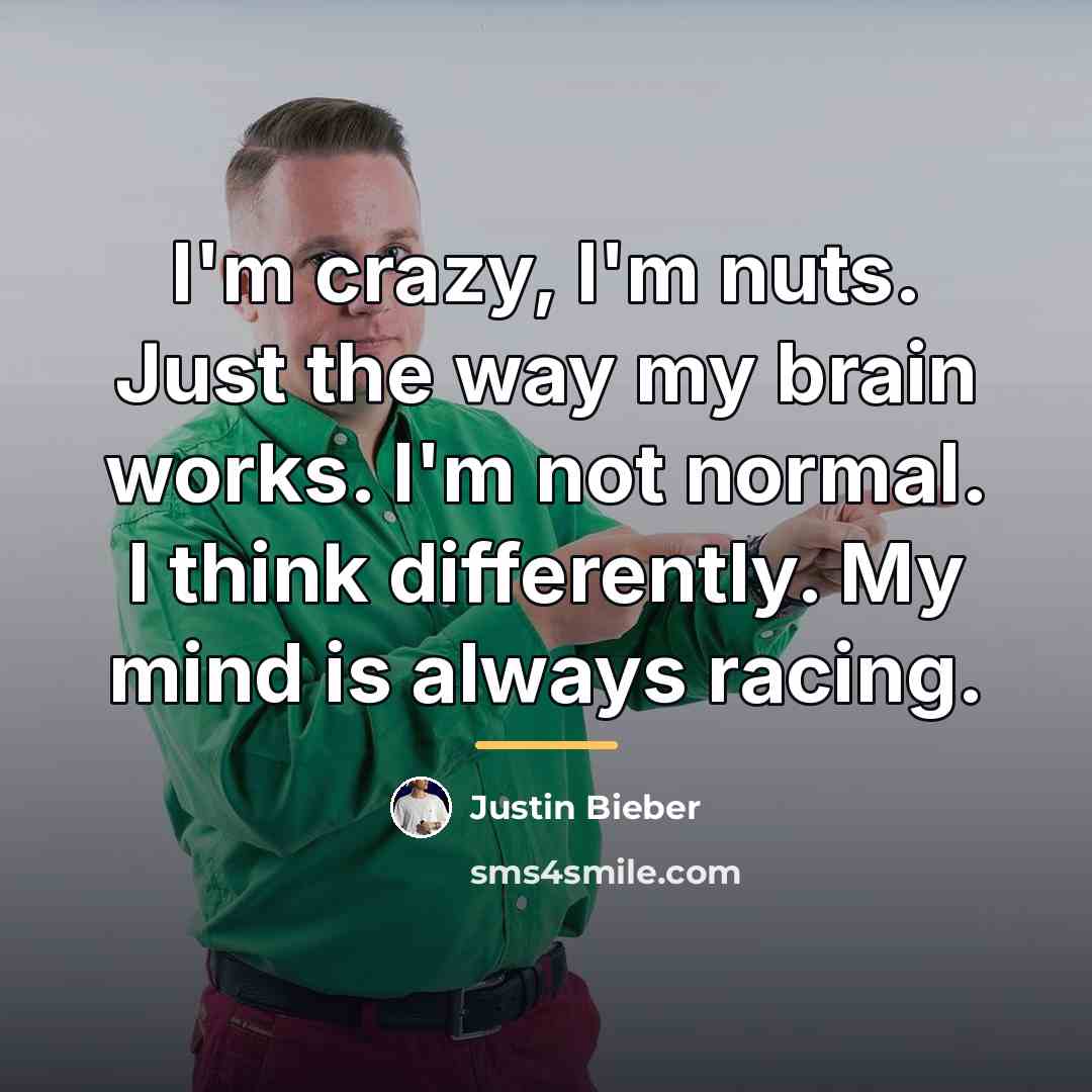 “I'm crazy, I'm nuts. Just the way my brain works.…” quote by Justin Bieber