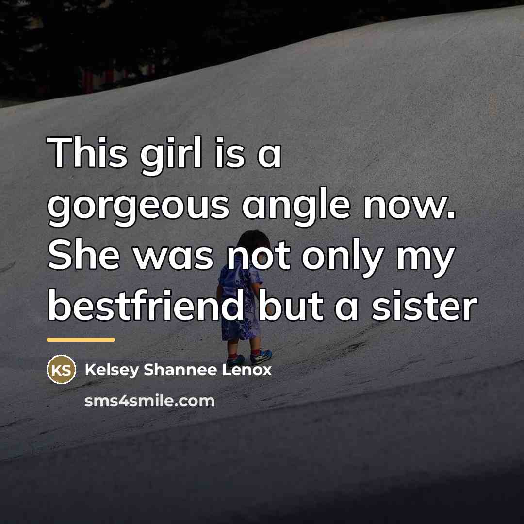 “This girl is a gorgeous angle now. She was not…” quote by Kelsey Shannee Lenox