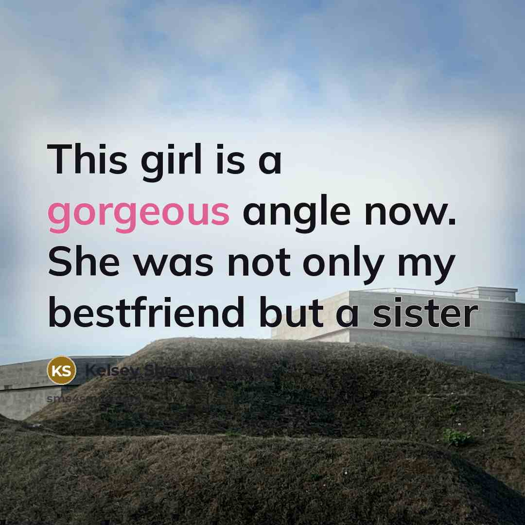 “This girl is a gorgeous angle now. She was not only my bestfriend but a sister” quote by Kelsey Shannee Lenox