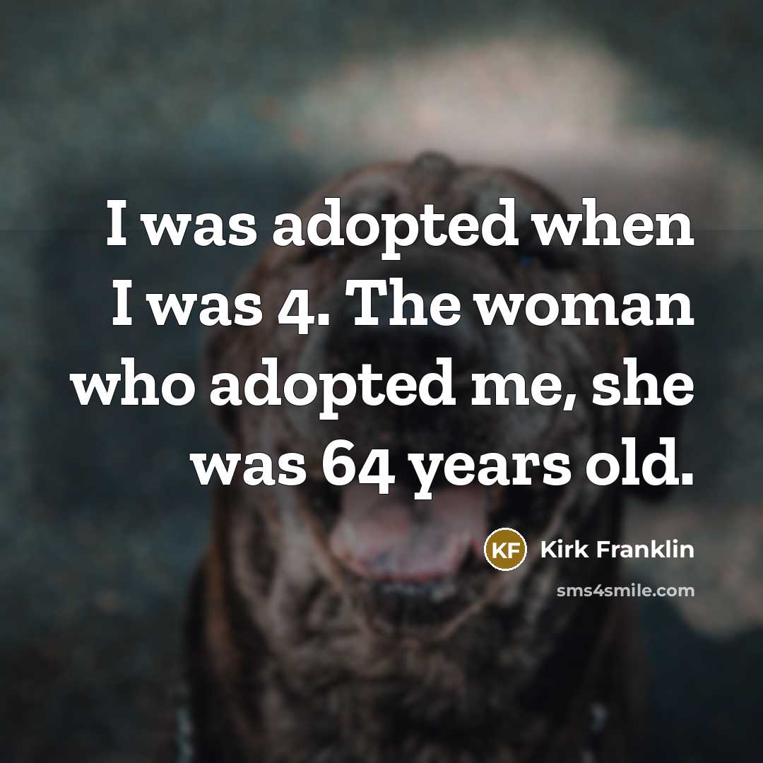 “I was adopted when I was 4. The woman who…” quote by Kirk Franklin