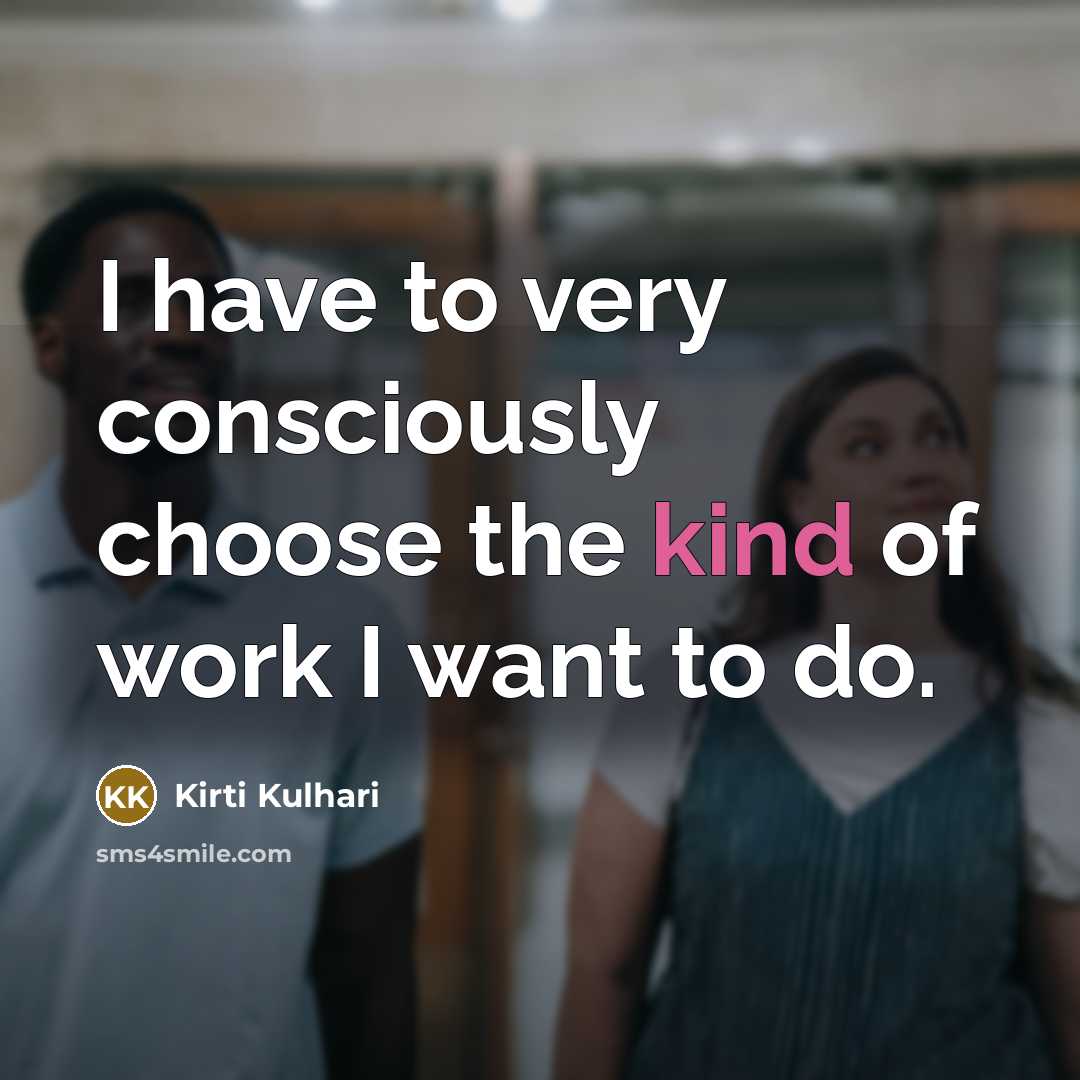 “I have to very consciously choose the kind of work…” quote by Kirti Kulhari