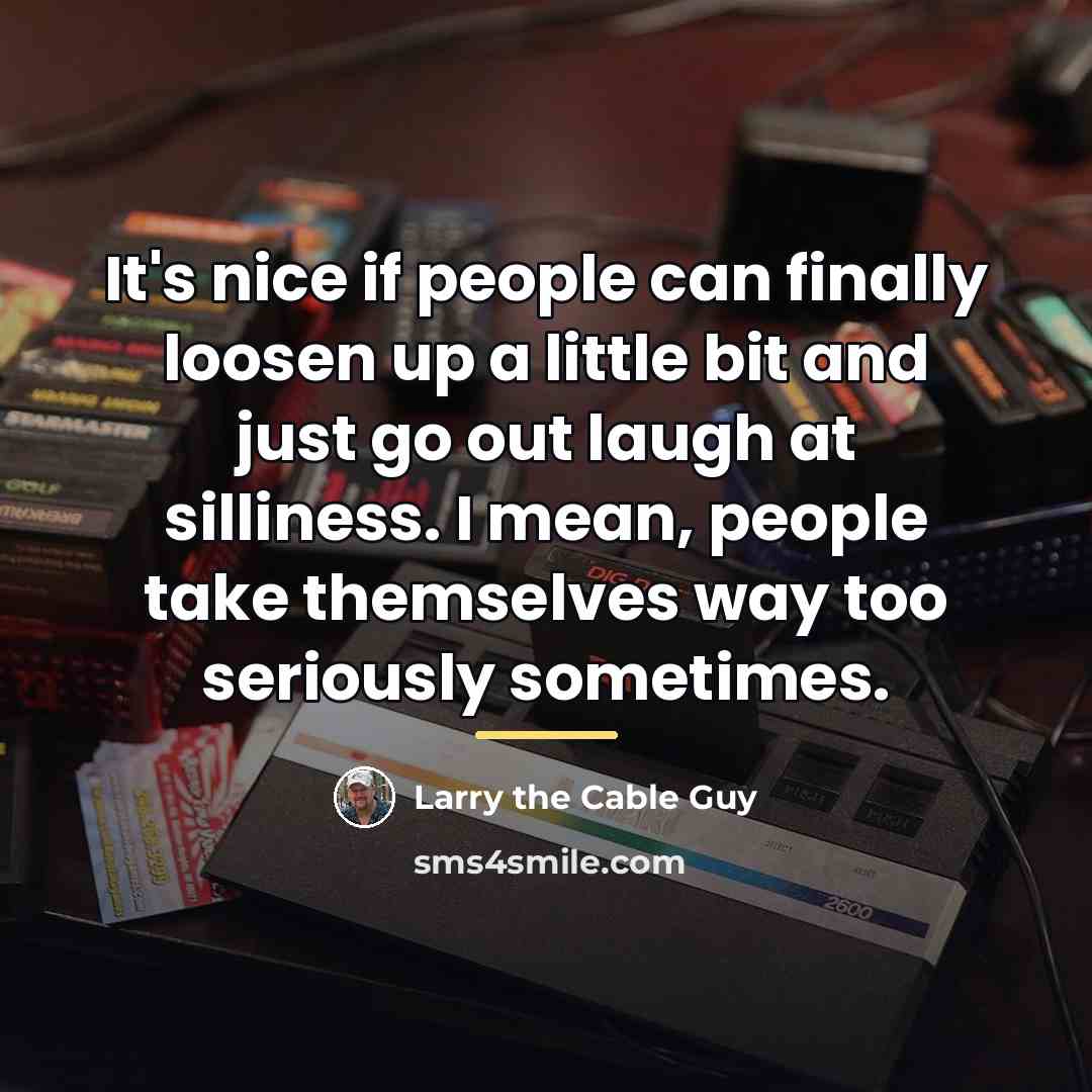 “It's nice if people can finally loosen up a little…” quote by Larry the Cable Guy