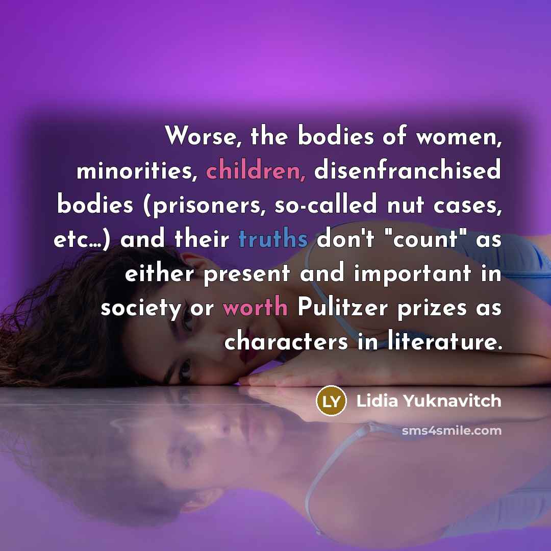 “Worse, the bodies of women, minorities, children, disenfranchised bodies (prisoners,…” quote by Lidia Yuknavitch