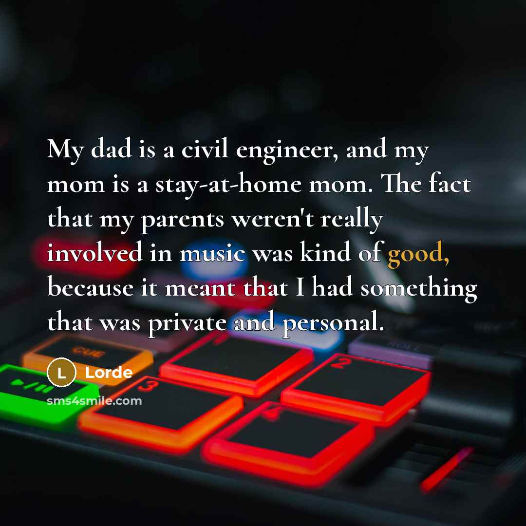 “My dad is a civil engineer, and my mom is…” quote by Lorde