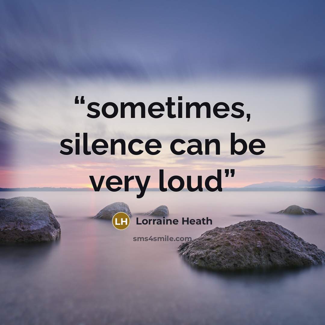 “sometimes, silence can be very loud” quote by Lorraine Heath