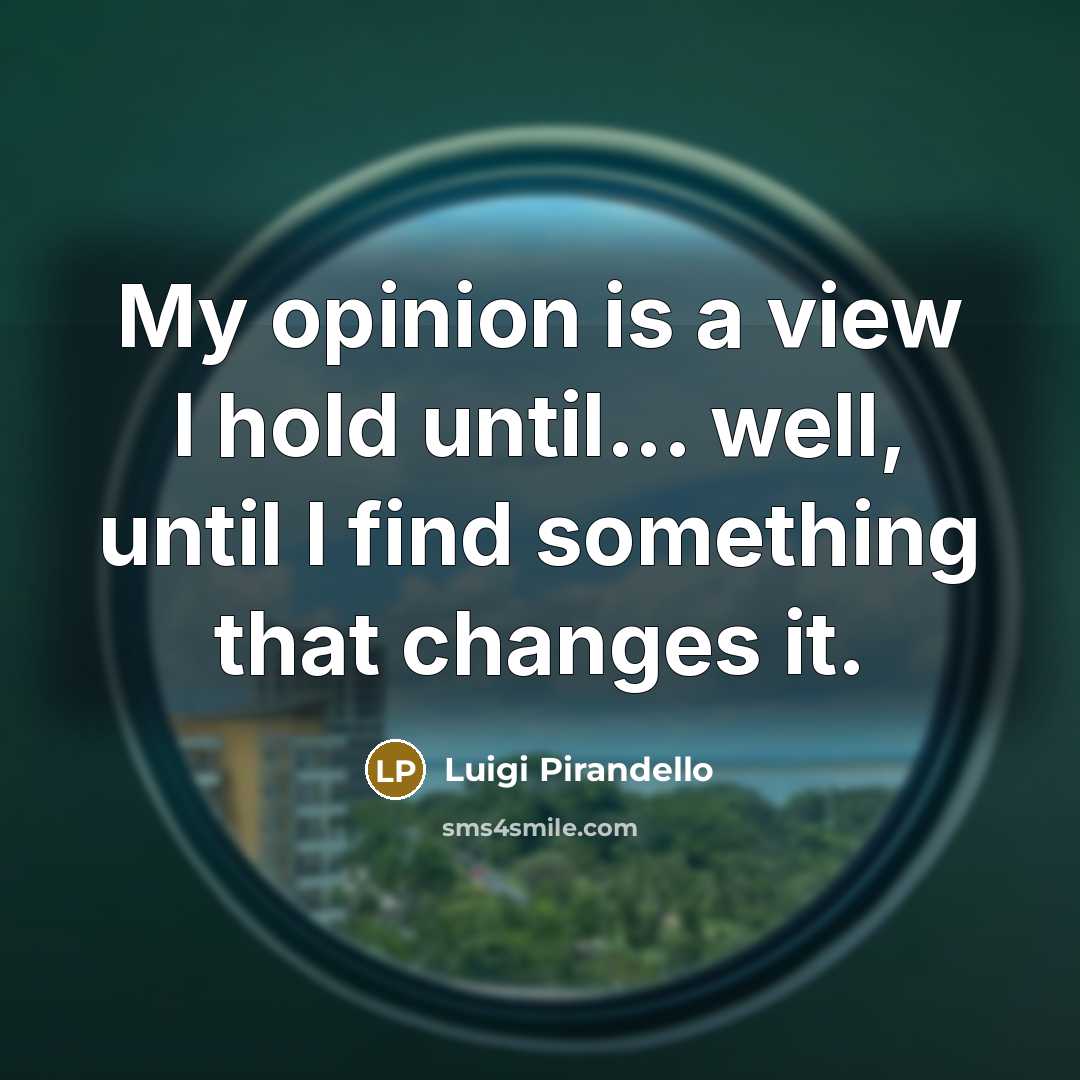 “My opinion is a view I hold until... well, until I find something that changes it.” quote by Luigi Pirandello