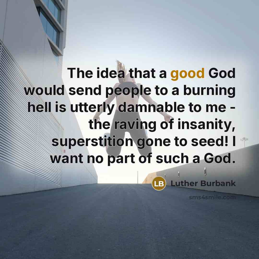 “The idea that a good God would send people to…” quote by Luther Burbank