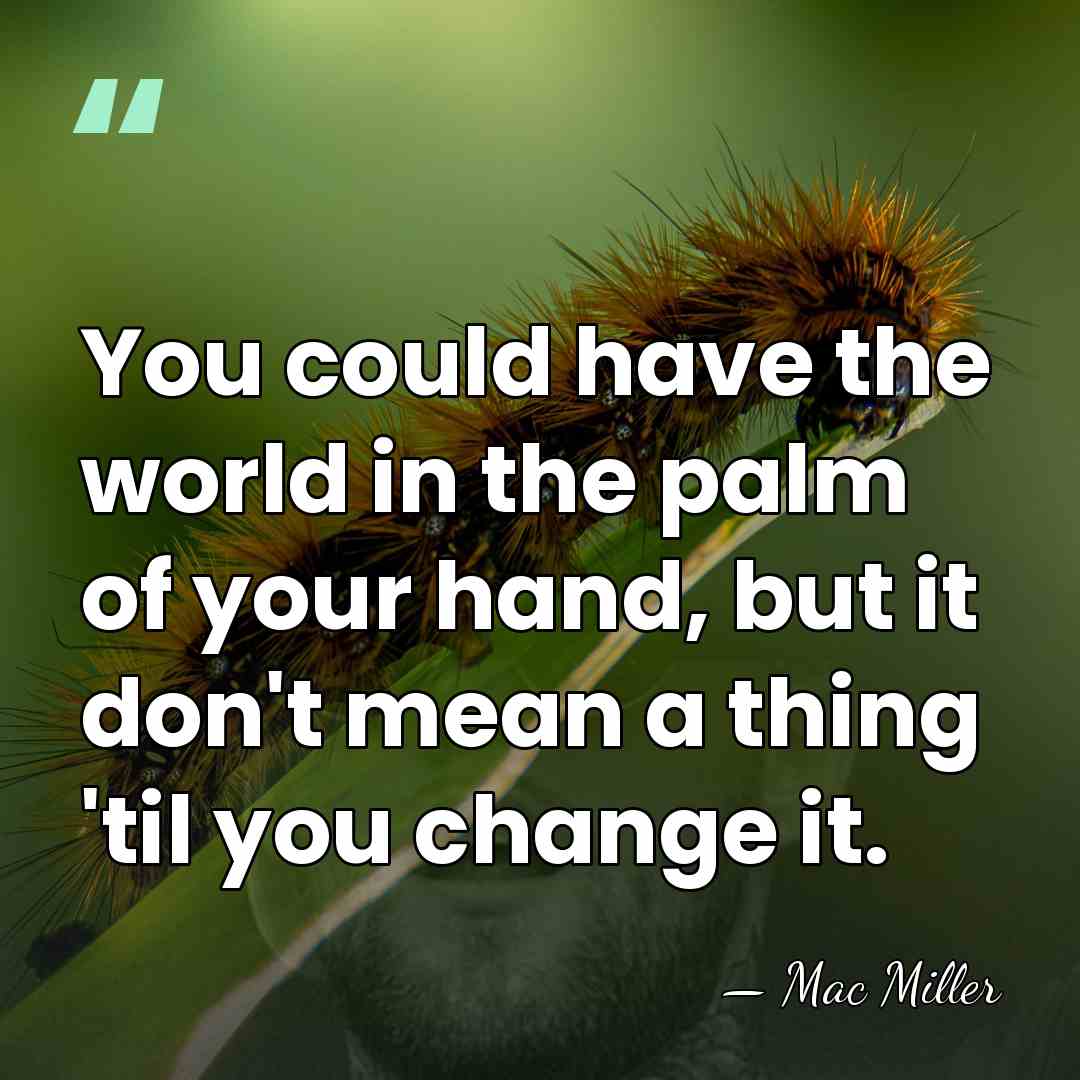 You could have the world in the palm of your hand, but&hellip; - Mac Miller