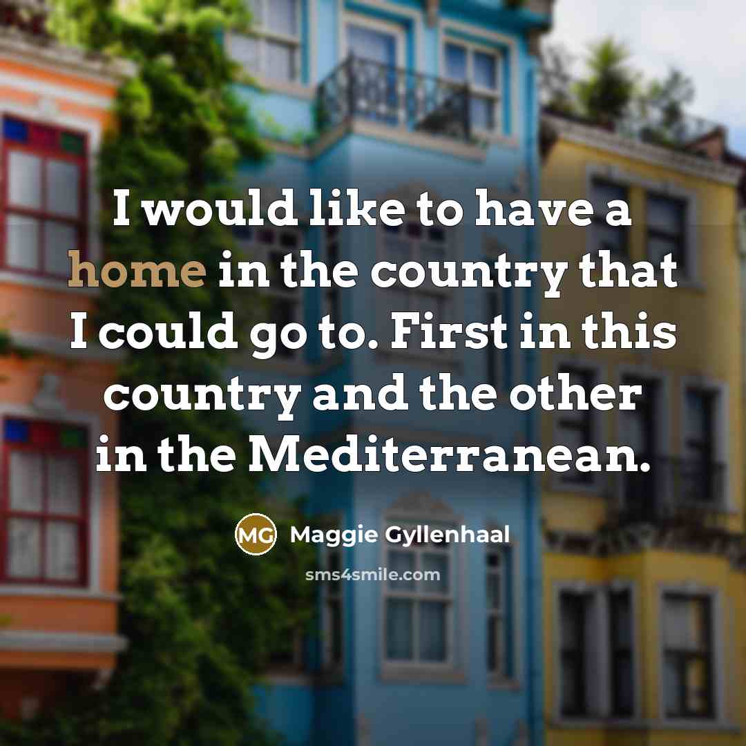 “I would like to have a home in the country…” quote by Maggie Gyllenhaal