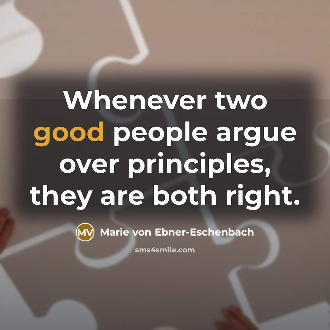 “Whenever two good people argue over principles, they are both…” quote by Marie von Ebner-Eschenbach