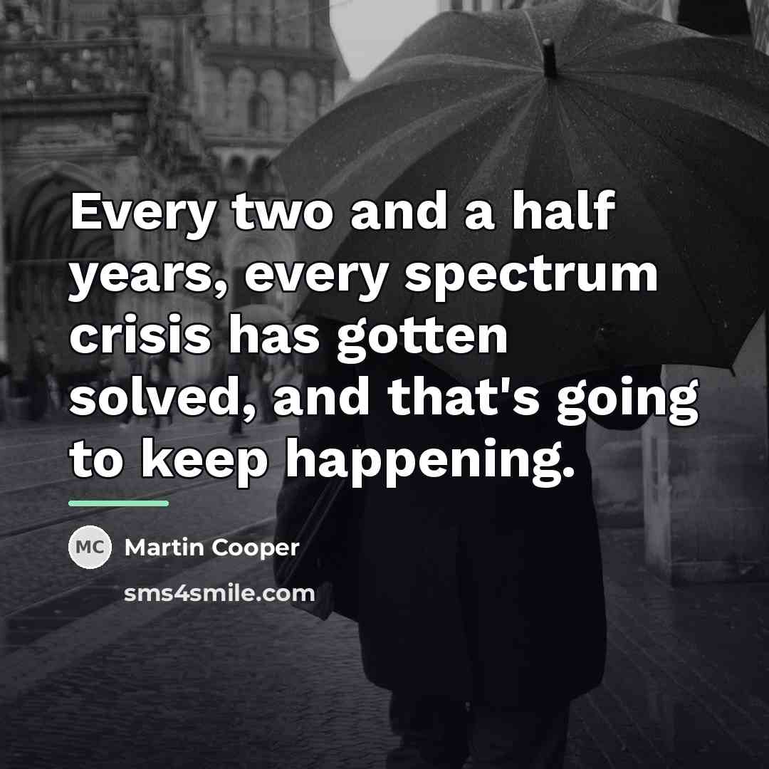 “Every two and a half years, every spectrum crisis has…” quote by Martin Cooper