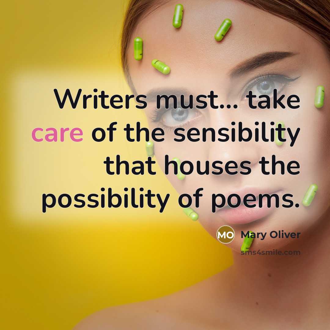 “Writers must... take care of the sensibility that houses the…” quote by Mary Oliver