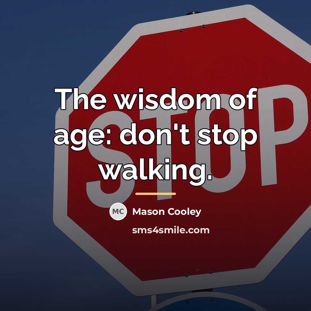“The wisdom of age: don't stop walking.…” quote by Mason Cooley