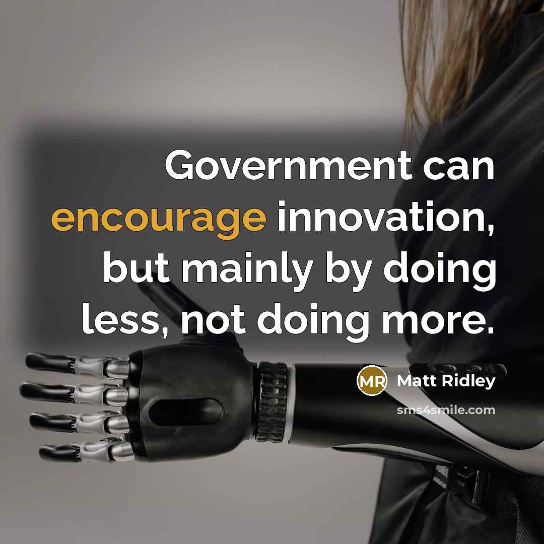 “Government can encourage innovation, but mainly by doing less, not…” quote by Matt Ridley