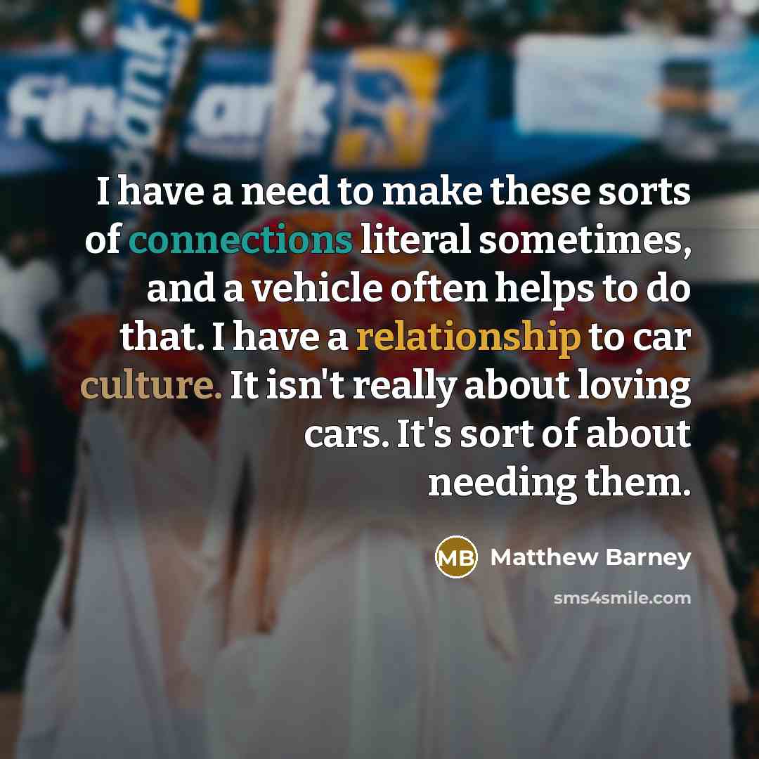 “I have a need to make these sorts of connections…” quote by Matthew Barney