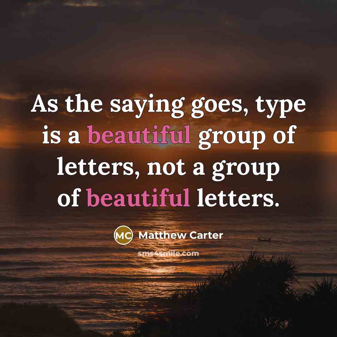 “As the saying goes, type is a beautiful group of…” quote by Matthew Carter