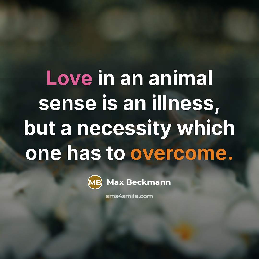 “Love in an animal sense is an illness, but a…” quote by Max Beckmann