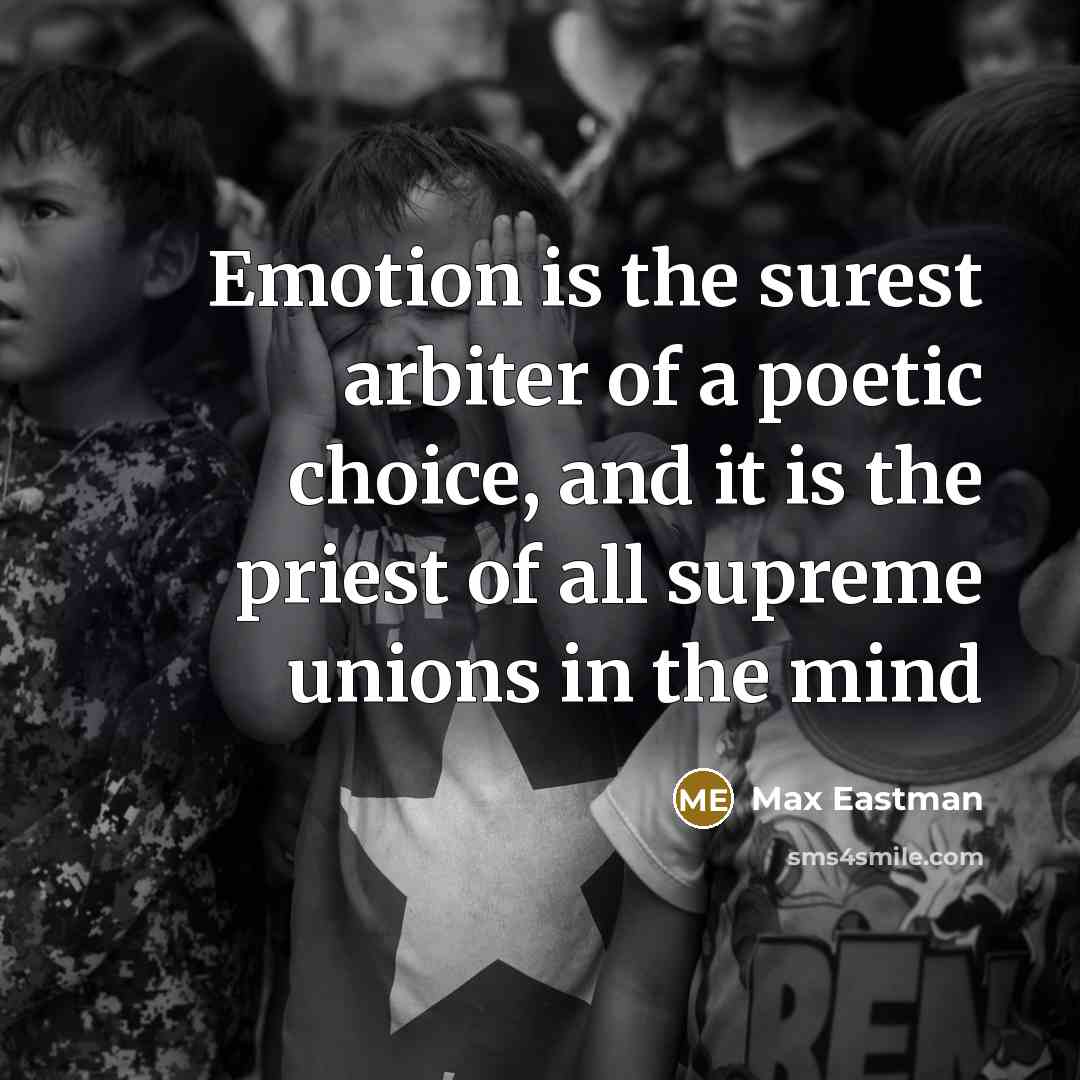 “Emotion is the surest arbiter of a poetic choice, and…” quote by Max Eastman