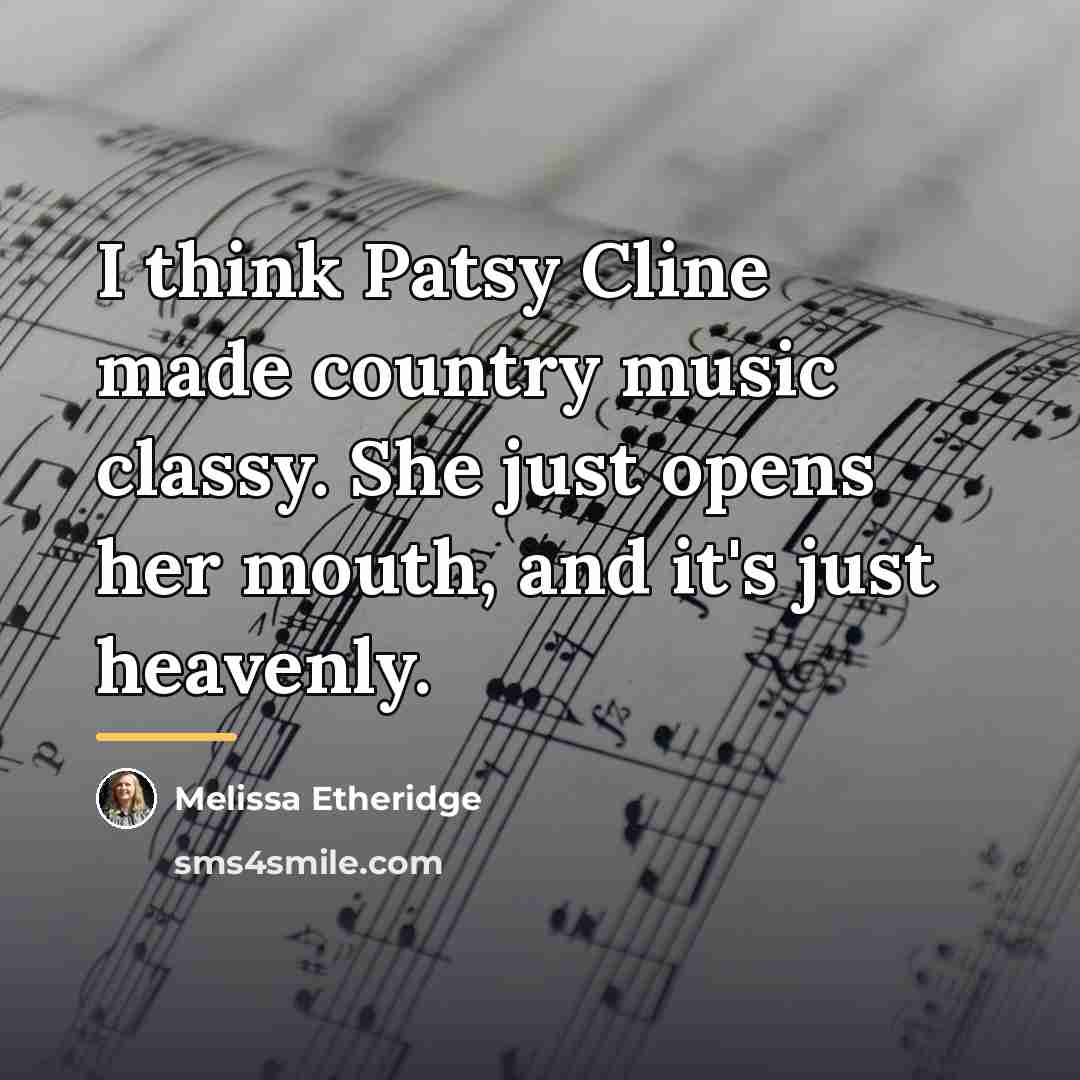 “I think Patsy Cline made country music classy. She just…” quote by Melissa Etheridge