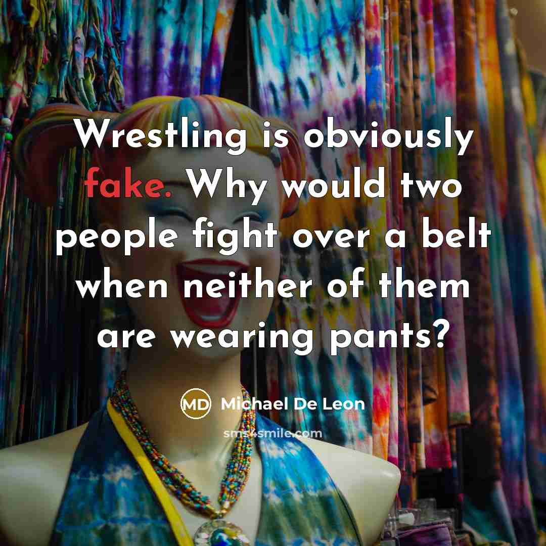 “Wrestling is obviously fake. Why would two people fight over…” quote by Michael De Leon
