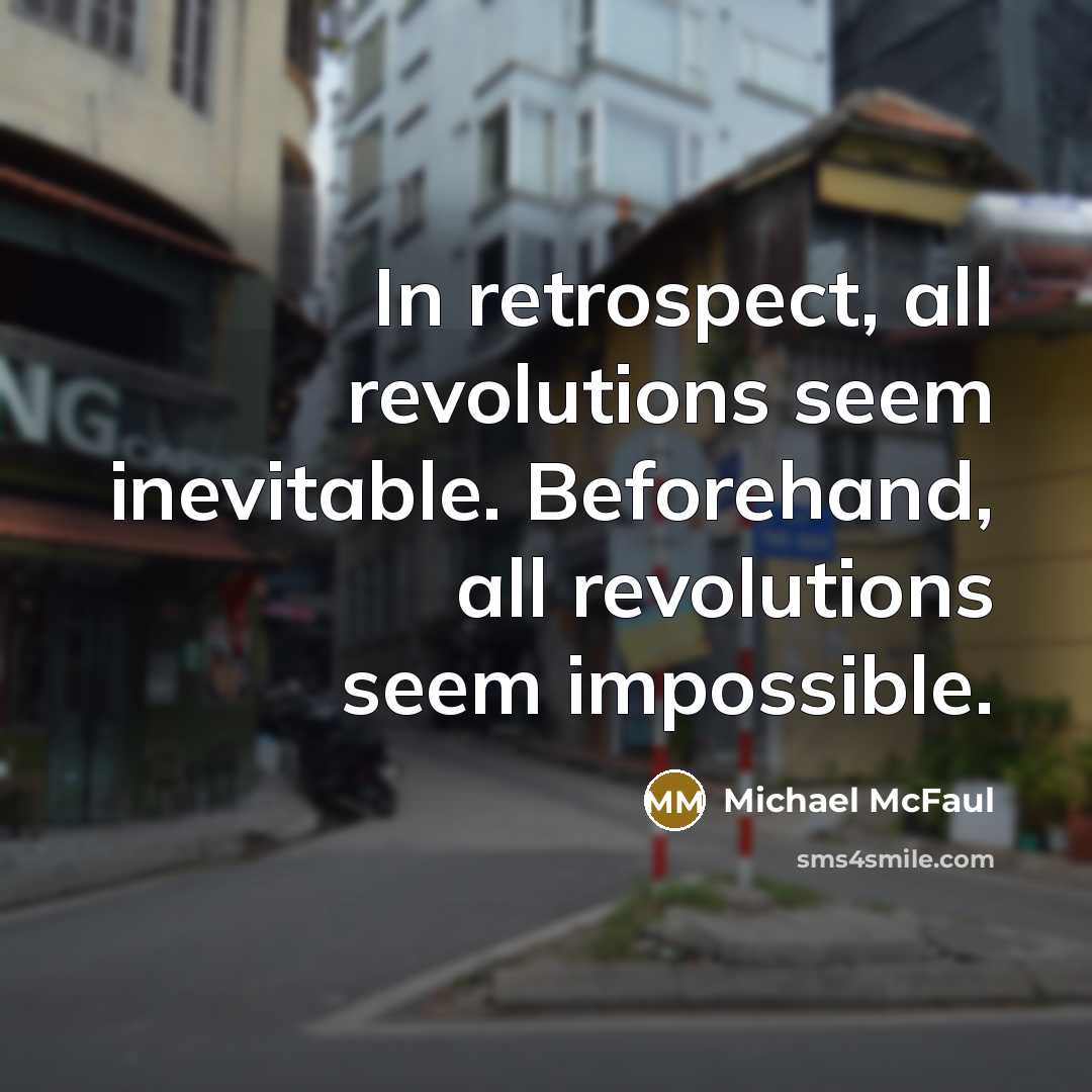 “In retrospect, all revolutions seem inevitable. Beforehand, all revolutions seem…” quote by Michael McFaul