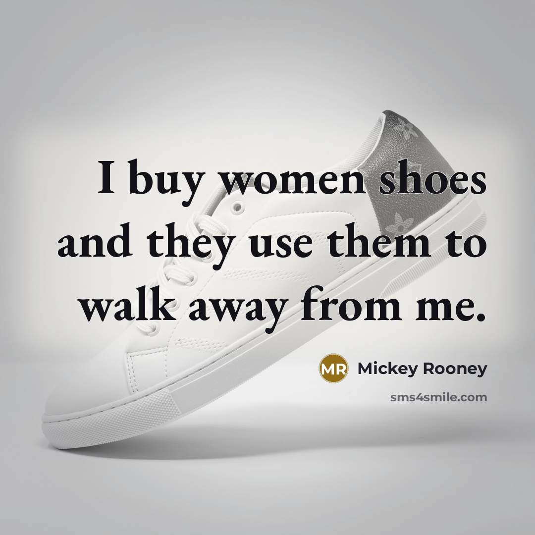 “I buy women shoes and they use them to walk…” quote by Mickey Rooney