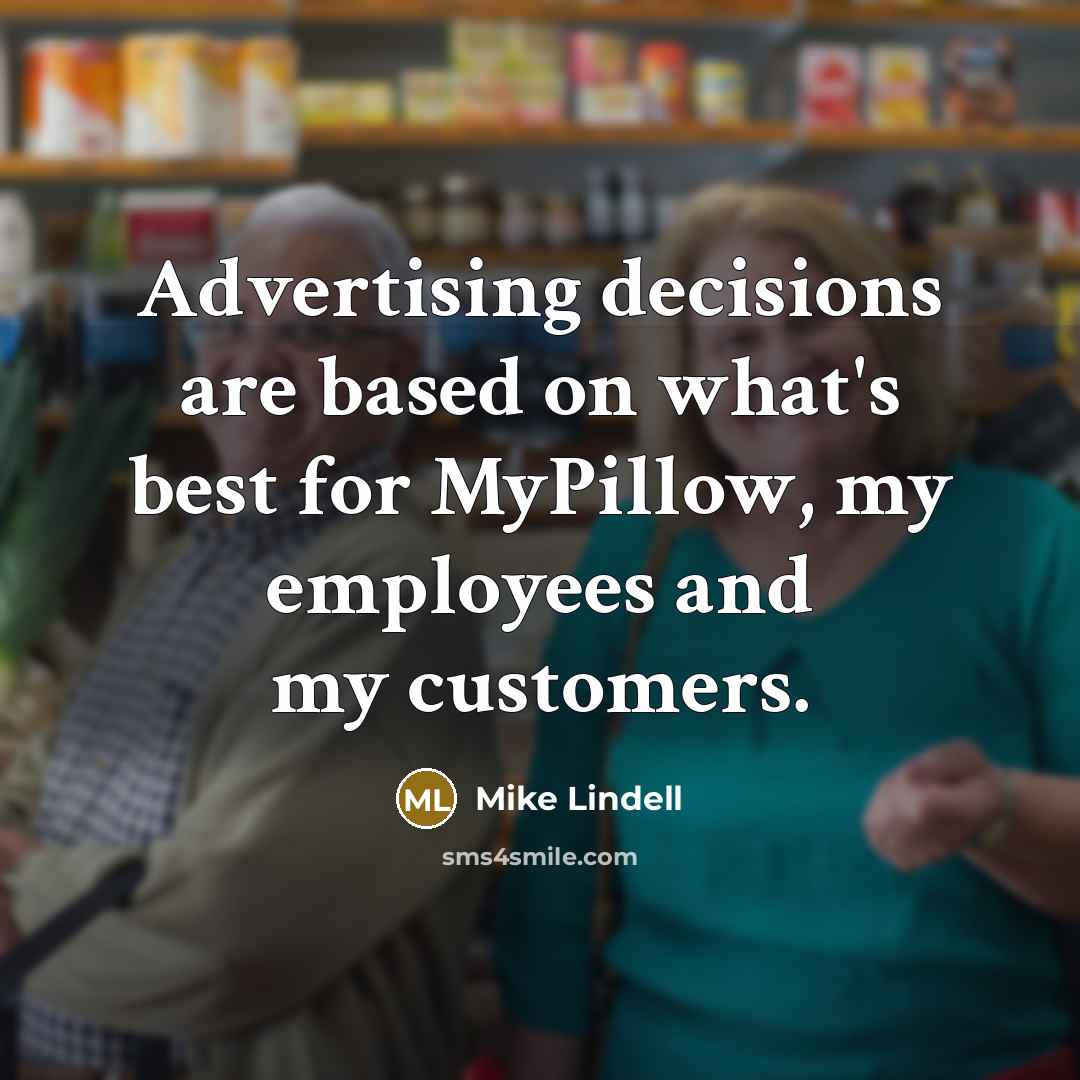 “Advertising decisions are based on what's best for MyPillow, my…” quote by Mike Lindell
