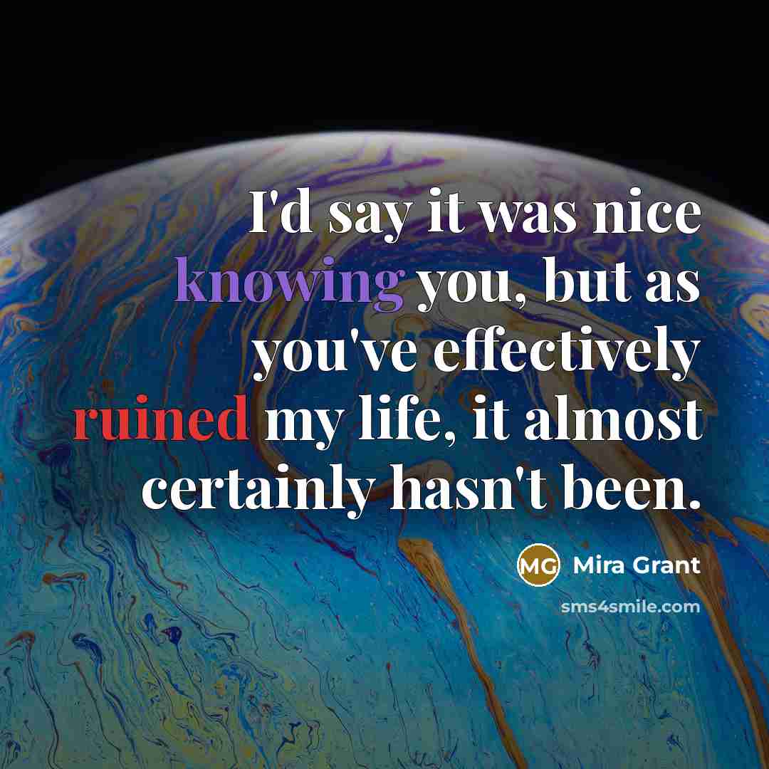 “I'd say it was nice knowing you, but as you've…” quote by Mira Grant