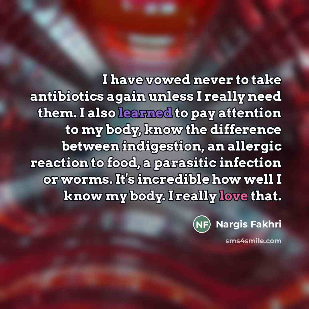 “I have vowed never to take antibiotics again unless I…” quote by Nargis Fakhri
