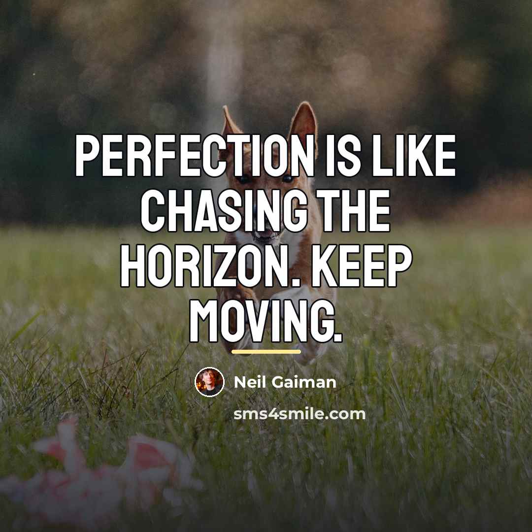 “Perfection is like chasing the horizon. Keep moving.…” quote by Neil Gaiman