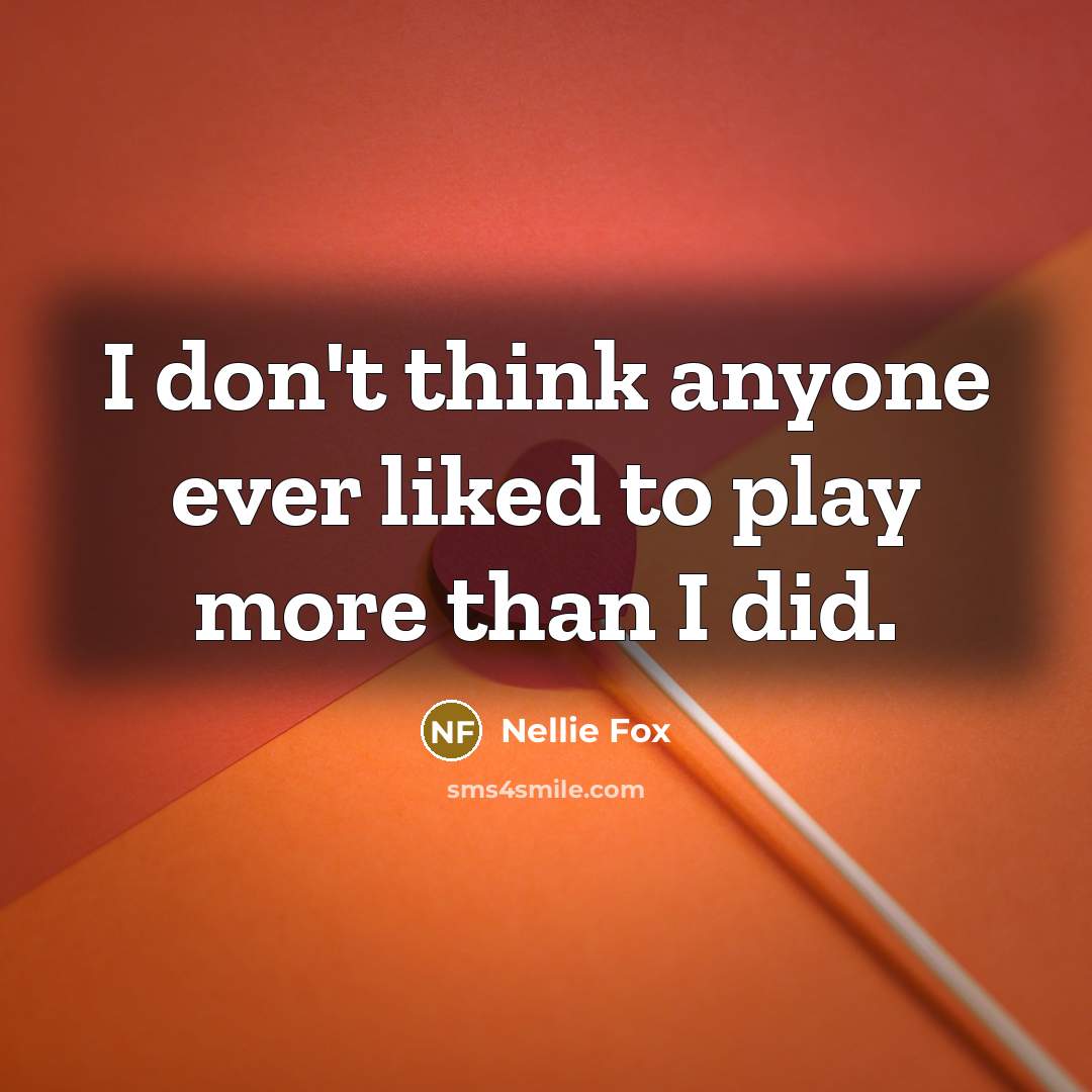 “I don't think anyone ever liked to play more than…” quote by Nellie Fox