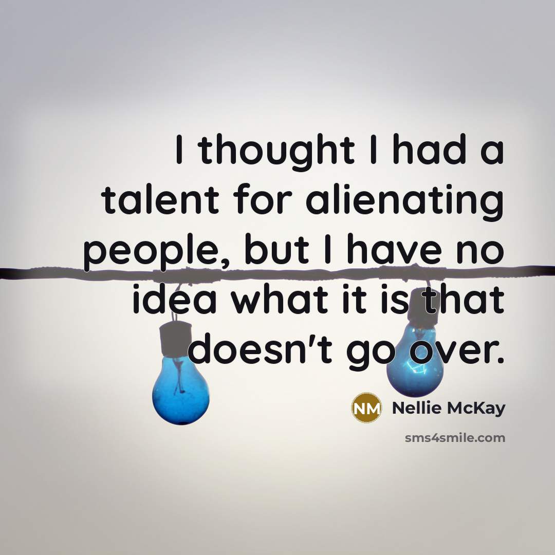 “I thought I had a talent for alienating people, but…” quote by Nellie McKay